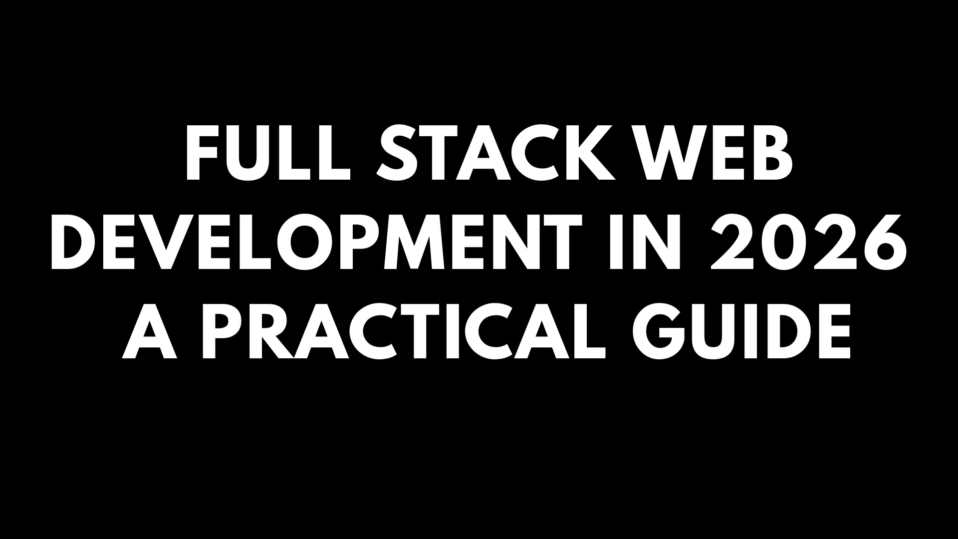 Full Stack Web Development in 2026: A Practical Guide
